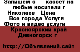 Запишем с VHS кассет на любые носители г Николаев › Цена ­ 50 - Все города Услуги » Фото и видео услуги   . Красноярский край,Дивногорск г.